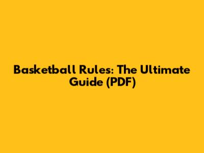 Basketball Rules: The Ultimate Guide (PDF)