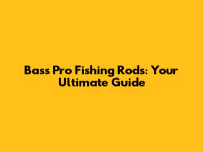 Bass Pro Fishing Rods: Your Ultimate Guide