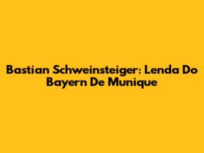 Bastian Schweinsteiger: Lenda Do Bayern De Munique