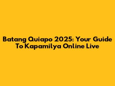 Batang Quiapo 2025: Your Guide To Kapamilya Online Live