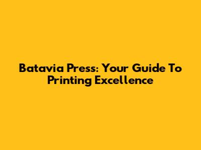 Batavia Press: Your Guide To Printing Excellence
