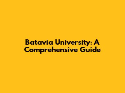 Batavia University: A Comprehensive Guide