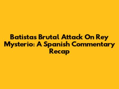 Batista's Brutal Attack On Rey Mysterio: A Spanish Commentary Recap