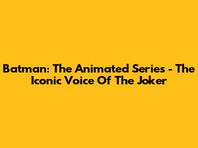Batman: The Animated Series - The Iconic Voice Of The Joker