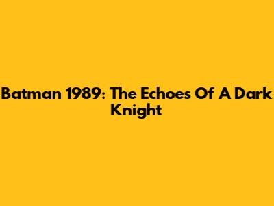 Batman 1989: The Echoes Of A Dark Knight