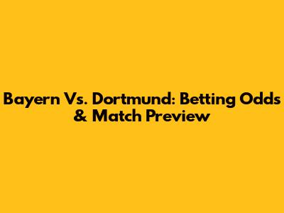 Bayern Vs. Dortmund: Betting Odds & Match Preview