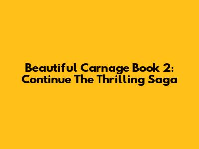 Beautiful Carnage Book 2: Continue The Thrilling Saga