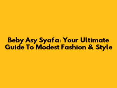 Beby Asy Syafa: Your Ultimate Guide To Modest Fashion & Style