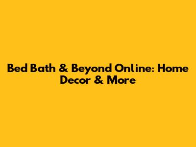 Bed Bath & Beyond Online: Home Decor & More