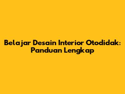 Belajar Desain Interior Otodidak: Panduan Lengkap
