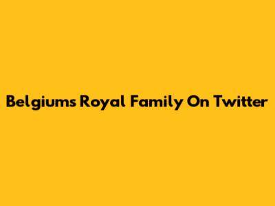 Belgium's Royal Family On Twitter