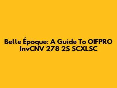 Belle Époque: A Guide To OIFPRO InvCNV 278 2S SCXLSC