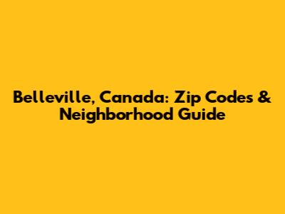 Belleville, Canada: Zip Codes & Neighborhood Guide