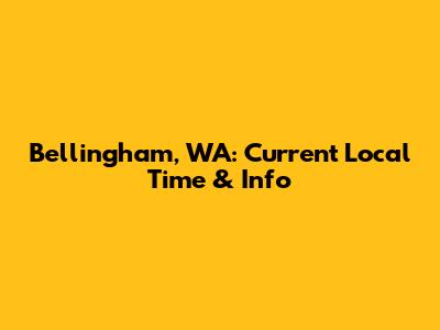 Bellingham, WA: Current Local Time & Info