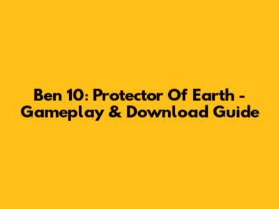 Ben 10: Protector Of Earth - Gameplay & Download Guide