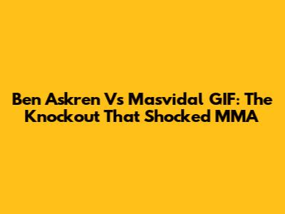 Ben Askren Vs Masvidal GIF: The Knockout That Shocked MMA