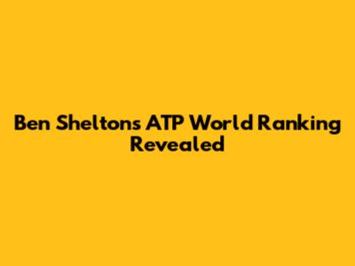 Ben Shelton's ATP World Ranking Revealed