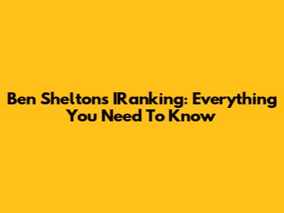 Ben Shelton's IRanking: Everything You Need To Know