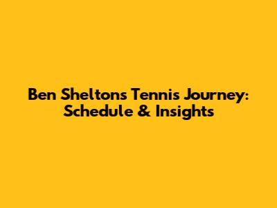 Ben Shelton's Tennis Journey: Schedule & Insights