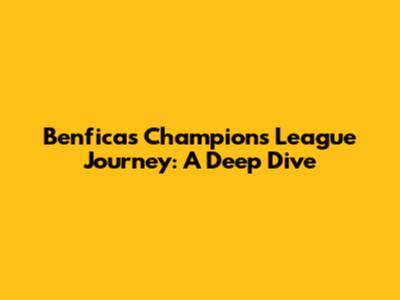 Benfica's Champions League Journey: A Deep Dive