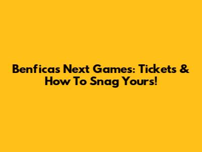 Benfica's Next Games: Tickets & How To Snag Yours!