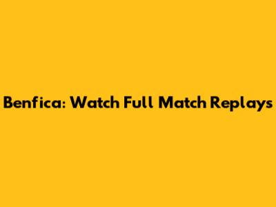 Benfica: Watch Full Match Replays