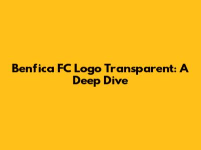 Benfica FC Logo Transparent: A Deep Dive