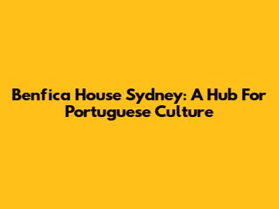 Benfica House Sydney: A Hub For Portuguese Culture