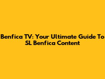 Benfica TV: Your Ultimate Guide To SL Benfica Content