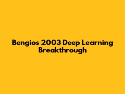 Bengio's 2003 Deep Learning Breakthrough