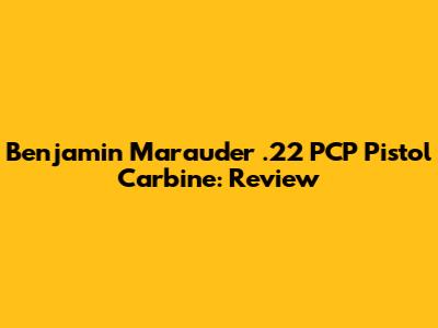 Benjamin Marauder .22 PCP Pistol Carbine: Review