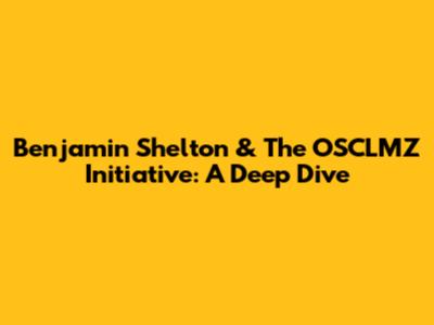 Benjamin Shelton & The OSCLMZ Initiative: A Deep Dive