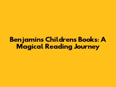 Benjamins' Children's Books: A Magical Reading Journey
