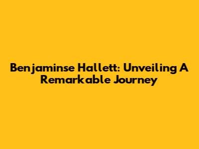 Benjaminse Hallett: Unveiling A Remarkable Journey