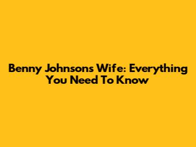 Benny Johnson's Wife: Everything You Need To Know