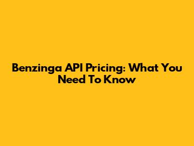 Benzinga API Pricing: What You Need To Know