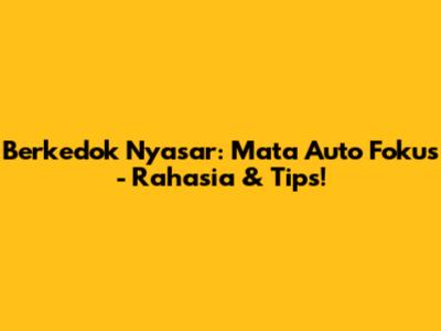 Berkedok Nyasar: Mata Auto Fokus - Rahasia & Tips!