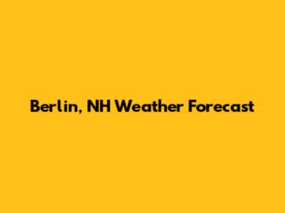 Berlin, NH Weather Forecast