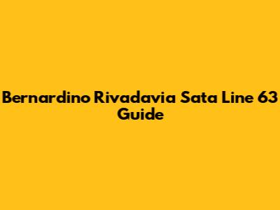Bernardino Rivadavia Sata Line 63 Guide