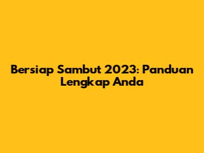 Bersiap Sambut 2023: Panduan Lengkap Anda