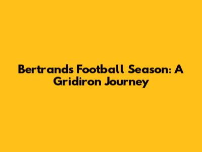 Bertrand's Football Season: A Gridiron Journey