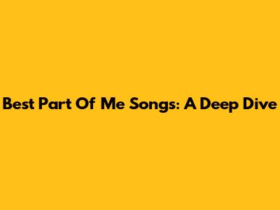 Best 'Part Of Me' Songs: A Deep Dive
