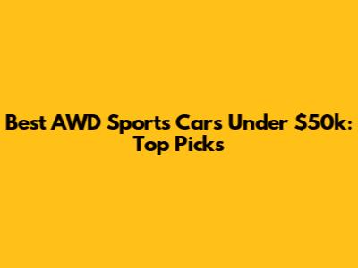 Best AWD Sports Cars Under $50k: Top Picks
