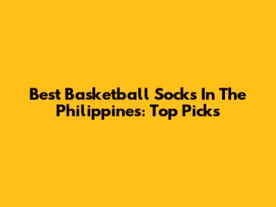 Best Basketball Socks In The Philippines: Top Picks