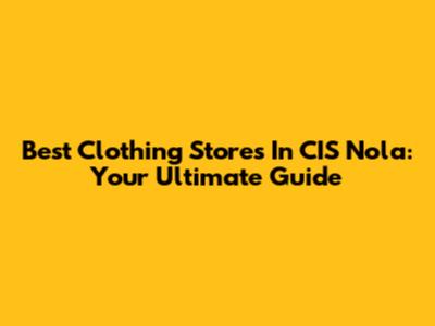Best Clothing Stores In CIS Nola: Your Ultimate Guide