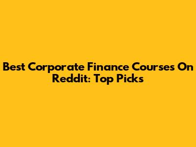 Best Corporate Finance Courses On Reddit: Top Picks