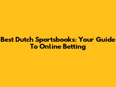 Best Dutch Sportsbooks: Your Guide To Online Betting