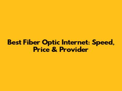 Best Fiber Optic Internet: Speed, Price & Provider