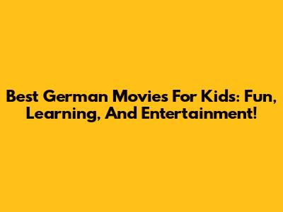 Best German Movies For Kids: Fun, Learning, And Entertainment!