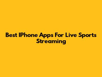 Best IPhone Apps For Live Sports Streaming